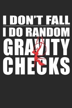 I Don't Fall I Do Random Gravity Check:: Aerials Notebook Aerialist Practice Writing Diary Ruled Lined Pages Book 120 Pages 6 x 9 Gift for aerial silk aerial hoop and Circus performers