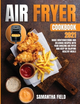 Paperback Air Fryer Cookbook 2021: Make mouthwatering and delicious recipes with your amazing air fryer. Keep on enjoying healthy meals Book