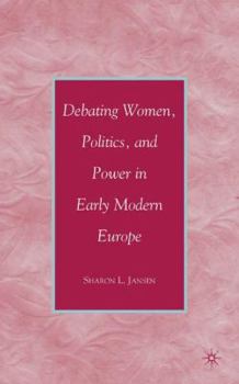 Hardcover Debating Women, Politics, and Power in Early Modern Europe Book