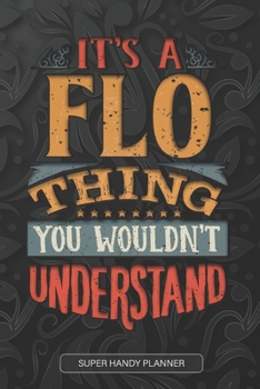 It's A Flo Thing You Wouldn't Understand: Flo Name Planner With Notebook Journal Calendar Personal Goals Password Manager & Much More, Perfect Gift For Flo