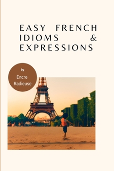 Easy French Idioms and Expressions: French book to improve vocabulary and pronunciations