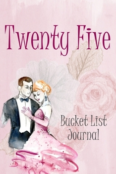 Twenty Five Bucket List Journal: 100 Bucket List Guided Journal Gift For 25th Birthday For Teen Girls Turning 25 Years Old