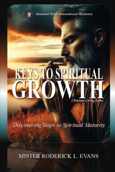 Keys to Spiritual Growth: Discovering Steps to Christian Maturity (Abundant Truth Life Study)