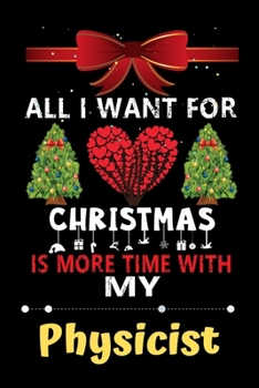 Paperback All I want for Christmas is more time with my Physicist: Christmas Gift for Physicist Lovers, Physicist Journal / Notebook / Diary / Thanksgiving & Ch Book