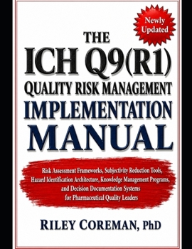 THE ICH Q9(R1) QUALITY RISK MANAGEMENT IMPLEMENTATION MANUAL: RISK ASSESSMENT FRAMEWORKS, SUBJECTIVITY REDUCTION TOOLS, HAZARD IDENTIFICATION ... PROGRAMS, AND DECISION DOCUMENTATION SYSTEMS