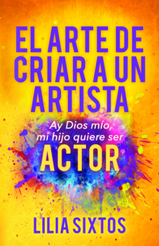 Paperback El Arte de Criar a Un Artista: Ay Dios Mío, Mi Hijo Quiere Ser Actor [Spanish] Book