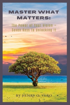 Paperback Master What Matters: The Power of Your Vision Seven Keys to Unlocking It Book