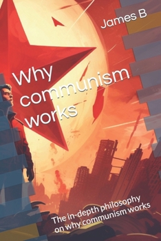 Paperback Why communism works: The in-depth philosophy on why communism works Book