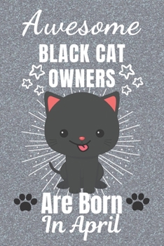 Awesome Black Cat Owners Are Born In April: Black Cat gifts. This Cat Notebook or Cat Journal has an eye catching fun cover. It is 6x9in size with ... Black Cat Owner Gifts. Black Cat Lover Gifts.