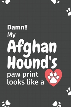 Damn!! my Afghan Hound's paw print looks like a: For Afghan Hound Dog fans