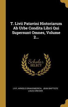 Hardcover T. Livii Patavini Historiarum Ab Urbe Condita Libri Qui Supersunt Omnes, Volume 2... [Latin] Book