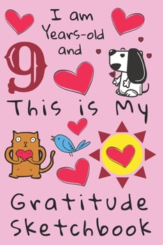 I am 9 years-old and This is My Gratitude Sketchbook: Gratitude Sketchbook Journal with Prompts for Kids. Encourages Thoughtfulness and a Habit of ... for Children to Express their Create Side