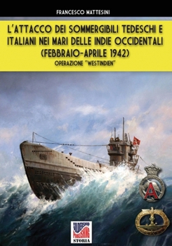 L’attacco dei sommergibili tedeschi e italiani nei mari delle Indie occidentali (febbraio-aprile 1942): Operazione "Westindien" (Italian Edition)