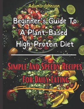 Paperback Beginner's Guide To A plant-based High-Protein Diet: Simple and Speedy Recipes For daily Eating Book