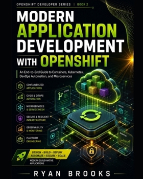 Paperback Modern Application Development with OpenShift: An End-to-End Guide to Containers, Kubernetes, DevOps Automation, and Microservices Book