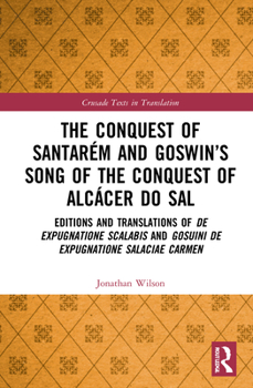 Hardcover The Conquest of Santarém and Goswin's Song of the Conquest of Alcácer do Sal: Editions and Translations of De expugnatione Scalabis and Gosuini de exp Book