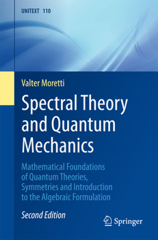 Paperback Spectral Theory and Quantum Mechanics: Mathematical Foundations of Quantum Theories, Symmetries and Introduction to the Algebraic Formulation Book