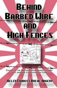 Behind Barbed Wire and High Fences: Church of the Brethren Missionaries Trapped in Japanese Concentration Camp