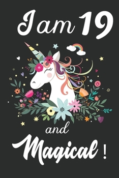 I am 19 and Magical: Cute Unicorn Journal and Happy Birthday Notebook/Diary, Cute Unicorn Birthday Gift for 19th Birthday for beautiful girl.
