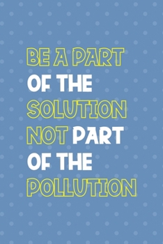 Be A Parth Of The Solution Not Part Of The Pollution: Notebook Journal Composition Blank Lined Diary Notepad 120 Pages Paperback Blue Points Recycle