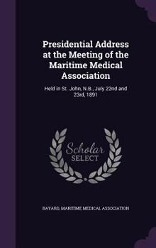 Hardcover Presidential Address at the Meeting of the Maritime Medical Association: Held in St. John, N.B., July 22nd and 23rd, 1891 Book