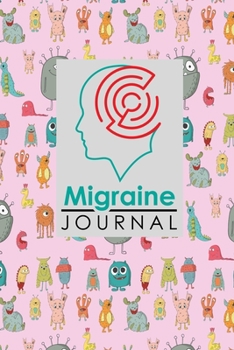 Migraine Journal : Migraine Diary, Migraine Tracking Journal, Chronic Headache/Migraine Management. Record Location, Severity, Duration, Triggers, Relief Measures, Other Symptoms and Notes, Cute Monst