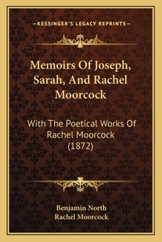 Memoirs of Joseph, Sarah, and Rachel Moorcock. with the Poetical Works of Rachel Moorcock