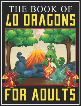 The Book of 40 Dragons for Adults: Large One Sided Stress Relieving, Relaxing Coloring Book For for Fantasy Lovers (Adult Coloring Book)