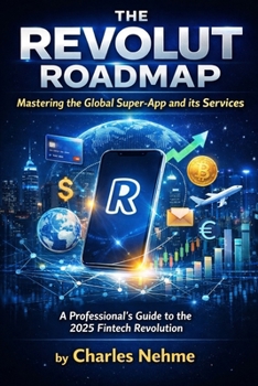 The Revolut Roadmap: Mastering the Global Super-App and its Services: A Professional’s Guide to the 2025 Fintech Revolution