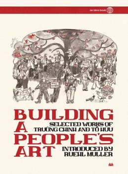 Building a People's Art: Selected Works of Tru?ng Chinh and T? H?u