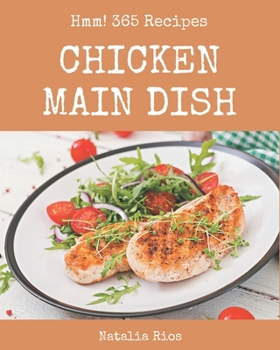 Paperback Hmm! 365 Chicken Main Dish Recipes: A Chicken Main Dish Cookbook from the Heart! Book