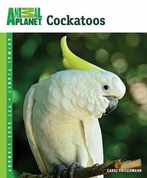 Cockatoos - Book  of the Animal Planet Pet Care Library