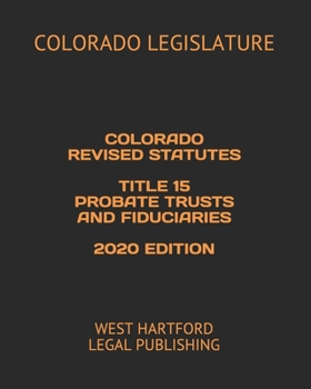 Paperback Colorado Revised Statutes Title 15 Probate Trusts and Fiduciaries 2020 Edition: West Hartford Legal Publishing Book