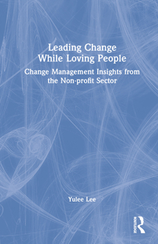 Hardcover Leading Change While Loving People: Change Management Insights from the Non-Profit Sector Book