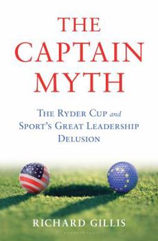 Hardcover The Captain Myth: The Ryder Cup and Sport's Great Leadership Delusion Book