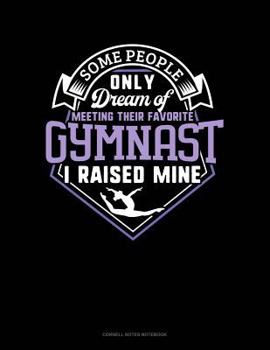 Some People Only Dream Of Meeting Their Favorite Gymnast I Raised Mine: Cornell Notes Notebook
