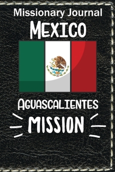 Paperback Missionary Journal Mexico Aguascaliente Mission: Mormon missionary journal to remember their LDS mission experiences while serving in the Aguascalient Book