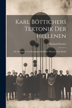 Paperback Karl Böttichers Tektonik Der Hellenen: Als Ästhetische Und Kunstgeschichtliche Theorie. Eine Kritik [German] Book