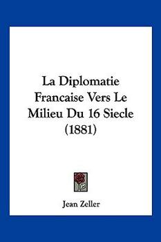 Paperback La Diplomatie Francaise Vers Le Milieu Du 16 Siecle (1881) [French] Book
