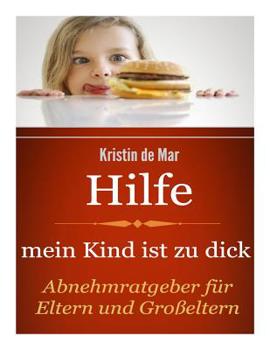 Paperback Hilfe mein Kind ist zu dick: Abnehmratgeber für Eltern und Großeltern [German] Book