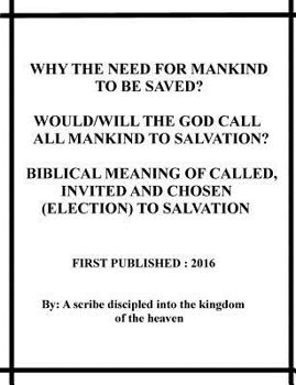 Paperback Why the need for mankind to be saved? Would/will the God call all mankind to salvation? Biblical meaning of called, invited and chosen(election) to sa Book