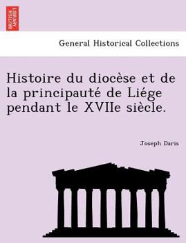 Paperback Histoire du dioce&#768;se et de la principaute&#769; de Lie&#769;ge pendant le XVIIe sie&#768;cle. [French] Book