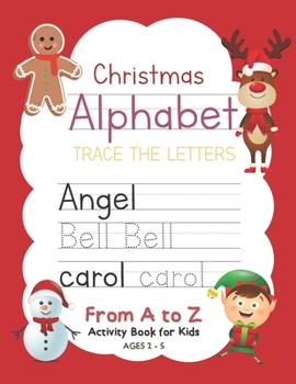 Christmas Alphabet Trace the Letters From A to Z Activity Book for Kids Ages 2-5: Preschool Practice Handwriting Workbook: Pre K, Kindergarten and Kids Reading, Writing and Learning Sight Words