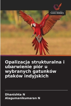 Opalizacja strukturalna i ubarwienie piór u wybranych gatunków ptaków indyjskich (Polish Edition)