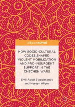 Hardcover How Socio-Cultural Codes Shaped Violent Mobilization and Pro-Insurgent Support in the Chechen Wars Book