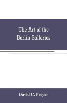 Paperback The art of the Berlin galleries: giving a history of the Kaiser Friedrich Museum with a critical description of the paintings therein contained, toget Book