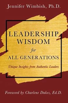 Leadership Wisdom for All Generations: Unique Insights from Authentic Leaders
