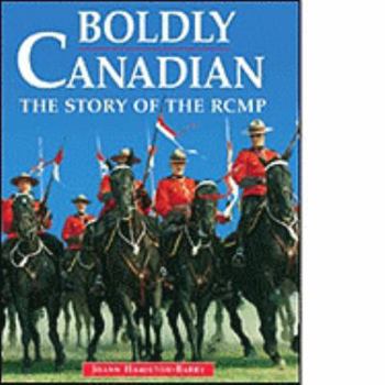 Hardcover Boldly Canadian: The Story of the Rcmp Book