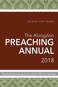 Paperback The Abingdon Preaching Annual 2018: Planning Sermons and Services for Fifty-Two Sundays Book