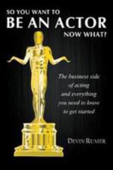 Paperback So you want to be an actor, now what?: The business side of acting and everything you need to know to get started Book